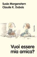 Vuoi essere mia amica? Ediz. a colori di Susie Morgenstern edito da Babalibri