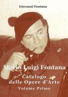 Mario Luigi Fontana. Catalogo delle opere d'arte vol.1 di Giovanni Fontana edito da Youcanprint