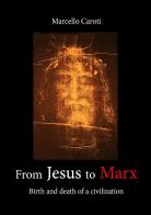 From Jesus to Marx. Birth and death of a civilization di Marcello Caroti edito da Youcanprint