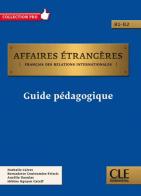 Affaires étrangères. Français des relations internationales. Guide pédagogique edito da CLE International