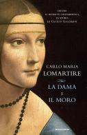 La dama e il Moro. Dietro il ritratto leonardesco, la storia di Cecilia Gallerani di Carlo Maria Lomartire edito da Mondadori