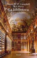 La biblioteca. Una storia mondiale di James W. P. Campbell, Will Pryce edito da Einaudi