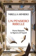 Un pensiero ribelle. Maria Bakunin, la signora di Napoli di Mirella Armiero edito da Solferino