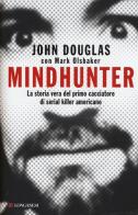 Mindhunter. La storia vera del primo cacciatore di serial killer americano di John Douglas, Mark Olshaker edito da Longanesi