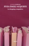 Fuga dagli acquisti. Lo shopping compulsivo di Luana Canziani edito da Gruppo Albatros Il Filo