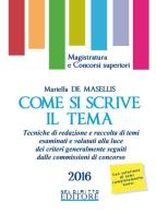 Come si scrive il tema. Tecniche di redazione e raccolta di temi esaminati e valutati alla luce dei criteri generalmente seguiti dalle commissioni di concorso di Mariella De Masellis edito da Neldiritto Editore