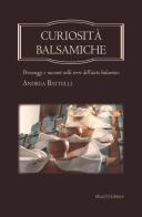 Curiosità balsamiche. Personaggi e racconti nelle terre dell'aceto balsamico di Andrea Battelli edito da Mucchi Editore