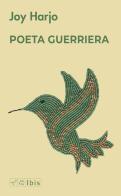 Poet warrior. Poeta guerriera di Joy Harjo edito da Ibis