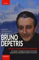 Bruno Depetris. Cuore & lavoro sotto il Monviso di Roberto Alborghetti edito da Marna