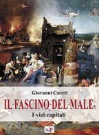 Il fascino del male. I vizi capitali. Nuova ediz. di Giovanni Cucci edito da Apostolato della Preghiera