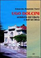 Ugo Dolcini architetto del liberty e dell'art déco di Edoardo Maurizio Turci edito da Il Ponte Vecchio