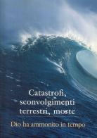 Catastrofi, sconvolgimenti terrestri, morte. Dio ha ammonito in tempo edito da Vita Universale