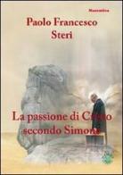 La passione di Cristo secondo Simone di Paolo F. Steri edito da Mjm Editore