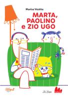 Marta, Paolino e zio Ugo. Ediz. ad alta leggibilità di Marisa Vestita edito da Gallucci