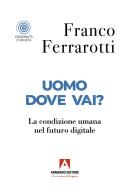 Uomo dove vai? La condizione umana nel futuro digitale di Franco Ferrarotti edito da Armando Editore