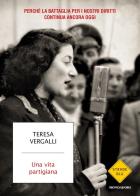 Una vita partigiana. Perché la battaglia per i nostri diritti continua ancora oggi di Teresa Vergalli edito da Mondadori