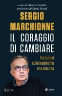 Sergio Marchionne. Il coraggio di cambiare. Tre lezioni sulla leadership e la crescita edito da Rizzoli