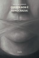 Questa non è democrazia! di Nello De Lorenzo edito da Gruppo Albatros Il Filo