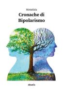 Cronache di bipolarismo di Metatizia edito da Gruppo Albatros Il Filo