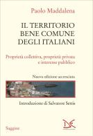 Il territorio bene comune degli italiani. Proprietà collettiva, proprietà privata e interesse pubblico. Nuova ediz. di Paolo Maddalena edito da Donzelli