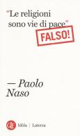«Le religioni sono vie di pace». (Falso!) di Paolo Naso edito da Laterza