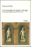 Un consiglio di spada e di toga. Il Collaterale napoletano dal 1443 al 1542 di Rosanna Sicilia edito da Guida