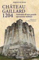Chateau Gaillard 1204. Anatomia di una grande operazione militare di Simone De Fraja edito da Phasar Edizioni