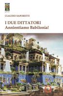 I due dittatori. Annientiamo Babilonia! di Claudio Saporetti edito da Tipheret