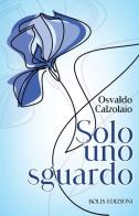 Solo uno sguardo di Osvaldo Calzolaio edito da Bolis