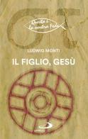 Il figlio, Gesù di Ludwig Monti edito da San Paolo Edizioni