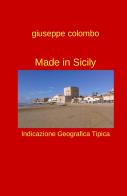 Made in Sicily. Indicazione geografica tipica di Giuseppe Colombo edito da ilmiolibro self publishing