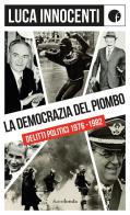 La democrazia del piombo. Delitti politici 1976-82 di Luca Innocenti edito da Fuorionda