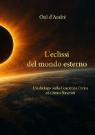 L'eclissi del mondo esterno. Un dialogo sulla coscienza civica ed i sensi nascosti di Onì D'Andrè edito da StreetLib