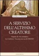 Al servizio dell'altissimo creatore. Aspetti di vita eremitica tra Umbria e Toscana nei secoli XIII-XIV di Andrea Czortek edito da Porziuncola