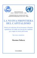 La nuova frontiera del capitalismo. Storia ed evoluzione di un fenomeno chiamato capitalismo che dalla sua nascita ha cambiato per sempre la storia dell'uomo. Nuova edi di Massimo Pallocca edito da Universitalia