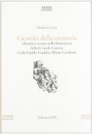 Cicatrici della memoria. Identità e corpo nella letteratura della grande guerra: Carlo Emilio Gadda e Blaise Cendrars di Elisabetta Carta edito da Edizioni ETS