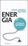 Energia. La follia mondiale di Carlo A. Bollino edito da Rubbettino