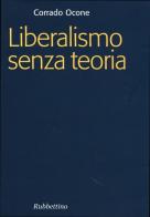 Liberalismo senza teoria di Corrado Ocone edito da Rubbettino