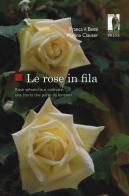 Le rose in fila. Rose selvatiche e coltivate: una storia che parte da lontano di Franca Vittoria Bessi, Marina Clauser edito da Firenze University Press