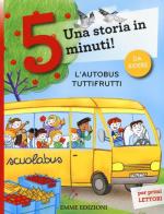 L' autobus tuttifrutti. Una storia in 5 minuti! Ediz. a colori di Stefano Bordiglioni edito da Emme Edizioni