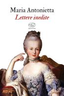 Lettere inedite di Maria Antonietta edito da Edizioni Clichy