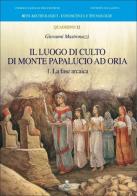 Il luogo di culto di monte Papalucio ad Oria vol.1 di Giovanni Mastronuzzi edito da Edipuglia
