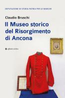 Il Museo storico del Risorgimento di Ancona di Claudio Bruschi edito da Affinità Elettive Edizioni