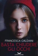 Basta chiudere gli occhi di Francesca Caldiani edito da La Corte Editore