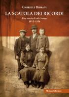 La scatola dei ricordi. Una storia di altri tempi 1915-1954 di Gabriele Romani edito da Morlacchi