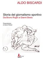 Storia del giornalismo sportivo. Da Bruno Roghi a Gianni Brera di Aldo Biscardi edito da Morrone Editore