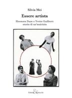 Essere artista. Eleonora Duse e Yvette Guilbert: storia di un'amicizia di Silvia Mei edito da Editoria & Spettacolo