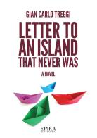 Letter to an island that never was di Gian Carlo Treggi edito da Epika