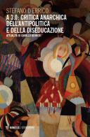 A 3.0: critica anarchica dell'antipolitica e della diseducazione. Attualità di Camillo Berneri di Stefano D'Errico edito da Mimesis