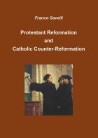 Protestant reformation and catholic counter-rermation di Franco Savelli edito da Youcanprint